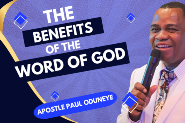 The Benefits Of The Word Of God By – Apostle Paul Oduneye