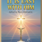 It Is Easy With Him – by Apostle Paul Oduneye